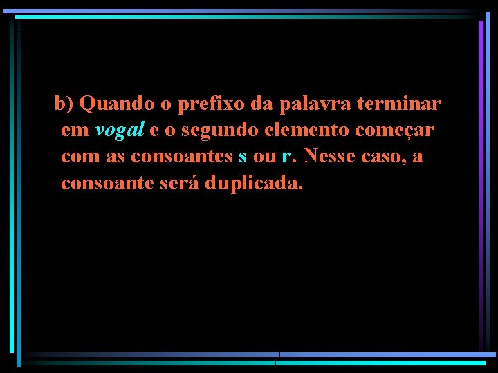 b) Quando o prefixo da palavra terminar em vogal e o segundo elemento começar b) Quando o prefixo da palavra terminar em vogal e o segundo elemento começar
