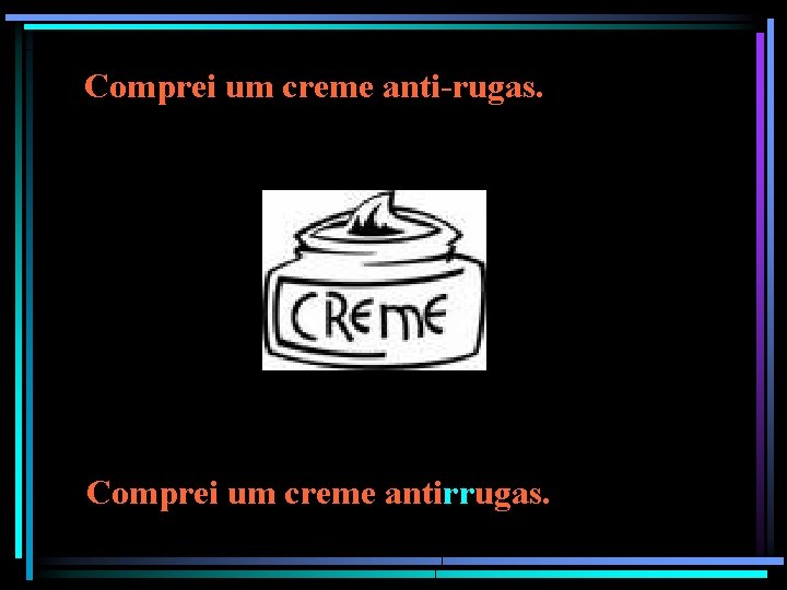 Comprei um creme anti-rugas. Comprei um creme antirrugas. . Comprei um creme anti-rugas. Comprei um creme antirrugas. .