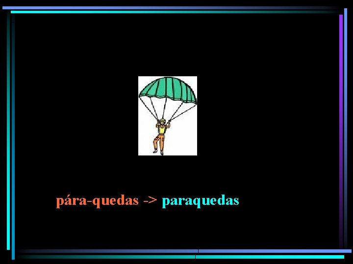 pára-quedas -> paraquedas 