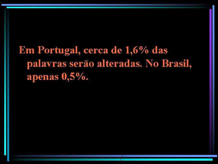 Em Portugal, cerca de 1, 6% das palavras serão alteradas. No Brasil, apenas 0, Em Portugal, cerca de 1, 6% das palavras serão alteradas. No Brasil, apenas 0,