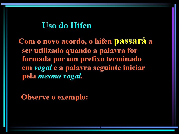 Uso do Hífen Com o novo acordo, o hífen passará a ser utilizado quando