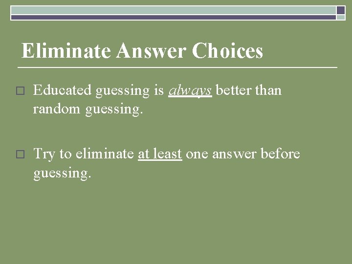Eliminate Answer Choices o Educated guessing is always better than random guessing. o Try