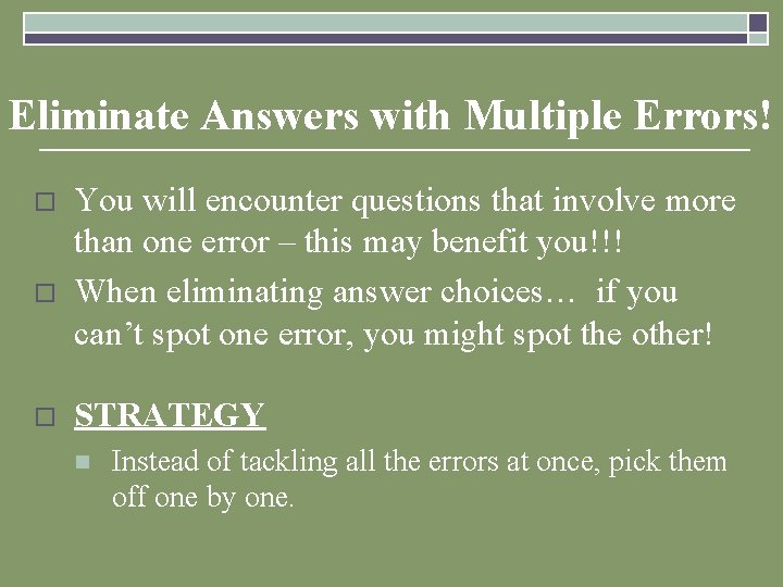 Eliminate Answers with Multiple Errors! o o o You will encounter questions that involve