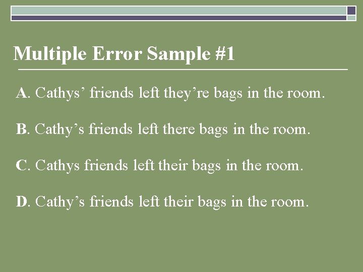 Multiple Error Sample #1 A. Cathys’ friends left they’re bags in the room. B.
