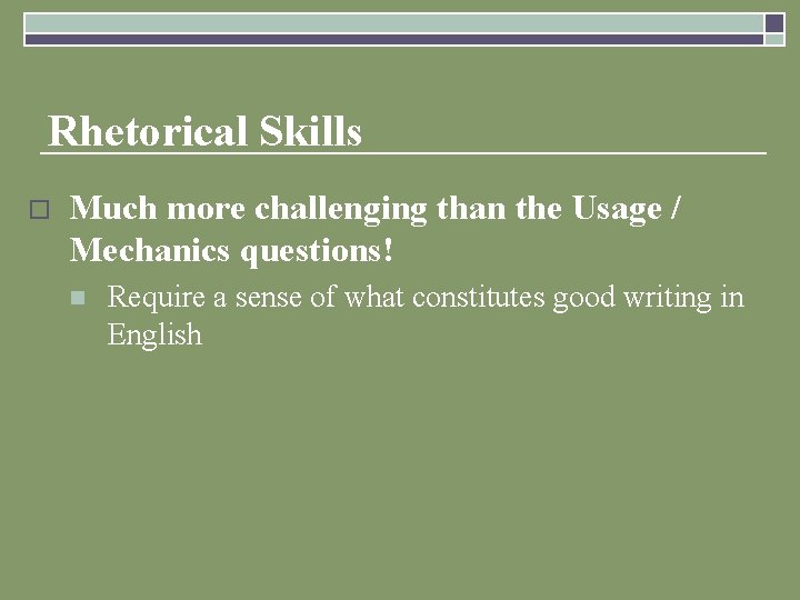 Rhetorical Skills o Much more challenging than the Usage / Mechanics questions! n Require
