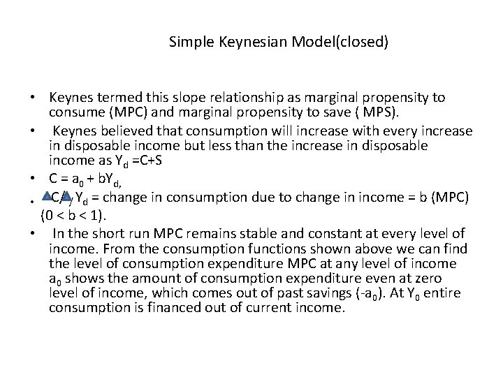 Simple Keynesian Model(closed) • Keynes termed this slope relationship as marginal propensity to consume