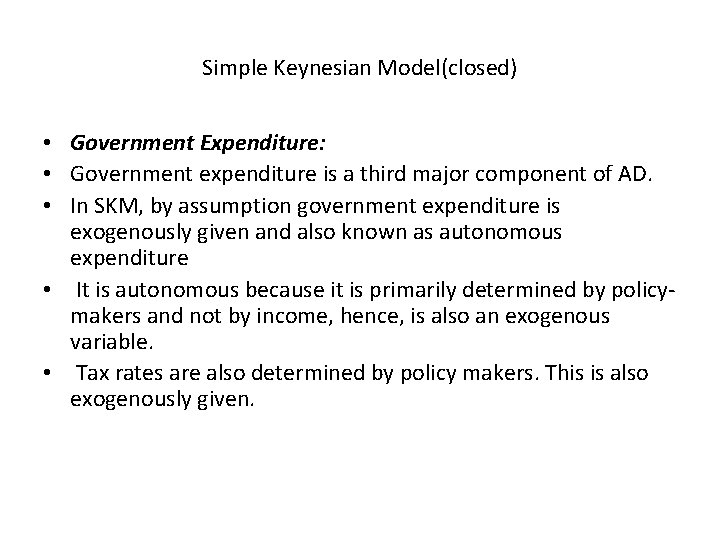 Simple Keynesian Model(closed) • Government Expenditure: • Government expenditure is a third major component