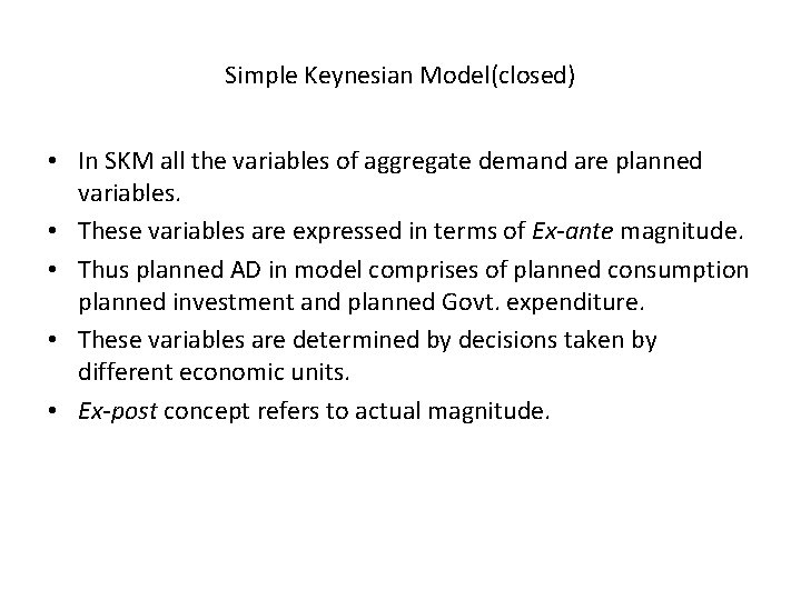 Simple Keynesian Model(closed) • In SKM all the variables of aggregate demand are planned