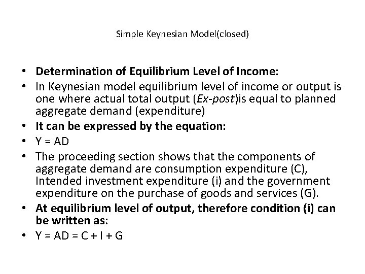 Simple Keynesian Model(closed) • Determination of Equilibrium Level of Income: • In Keynesian model