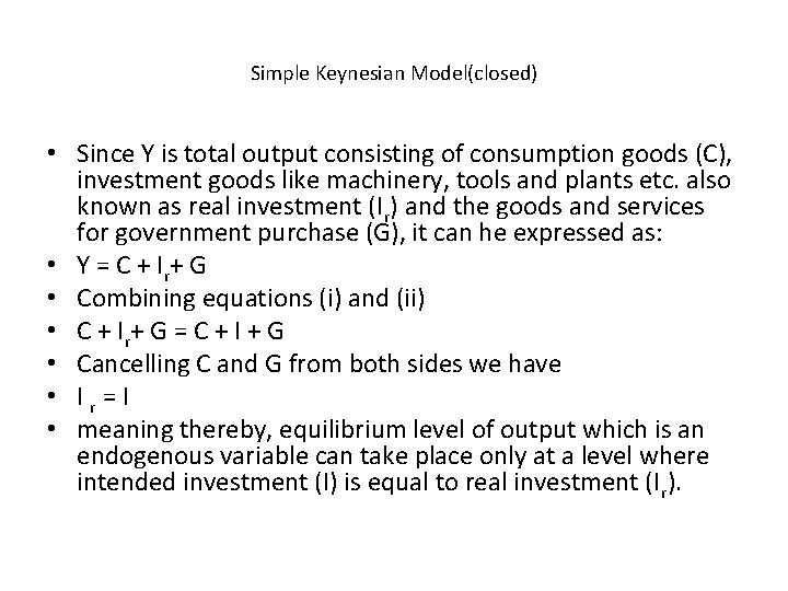 Simple Keynesian Model(closed) • Since Y is total output consisting of consumption goods (C),