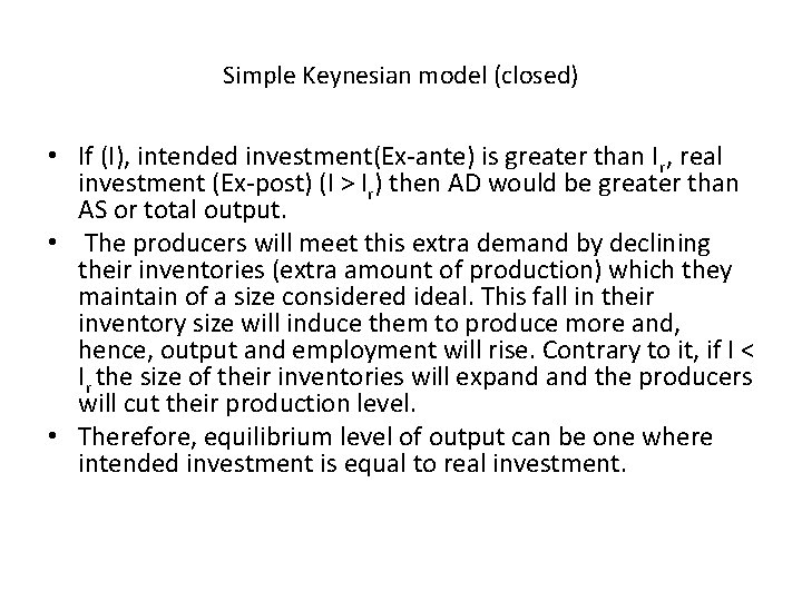 Simple Keynesian model (closed) • If (I), intended investment(Ex-ante) is greater than Ir, real