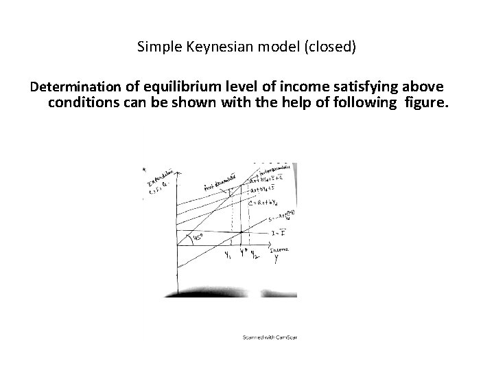 Simple Keynesian model (closed) Determination of equilibrium level of income satisfying above conditions can