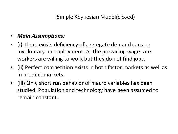 Simple Keynesian Model(closed) • Main Assumptions: • (i) There exists deficiency of aggregate demand