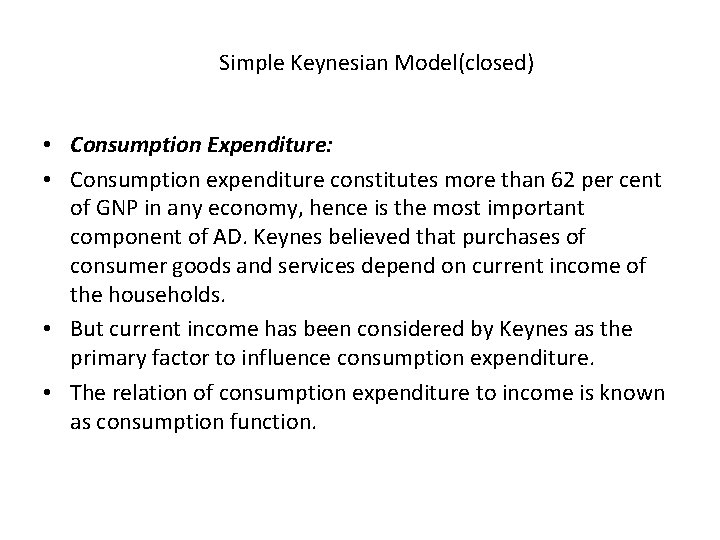 Simple Keynesian Model(closed) • Consumption Expenditure: • Consumption expenditure constitutes more than 62 per