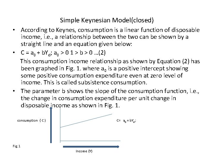 Simple Keynesian Model(closed) • According to Keynes, consumption is a linear function of disposable