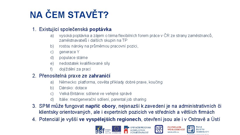 NA ČEM STAVĚT? 1. Existující společenská poptávka a) b) c) d) e) f) vysoká