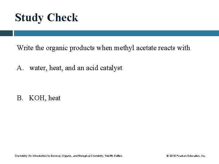 Study Check Write the organic products when methyl acetate reacts with A. water, heat,