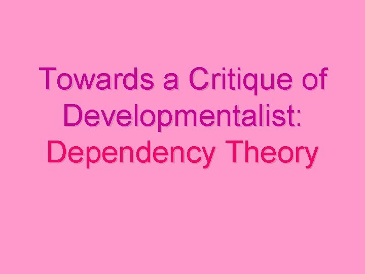 Towards a Critique of Developmentalist: Dependency Theory 