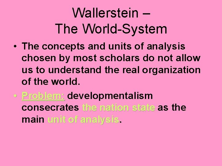 Wallerstein – The World-System • The concepts and units of analysis chosen by most