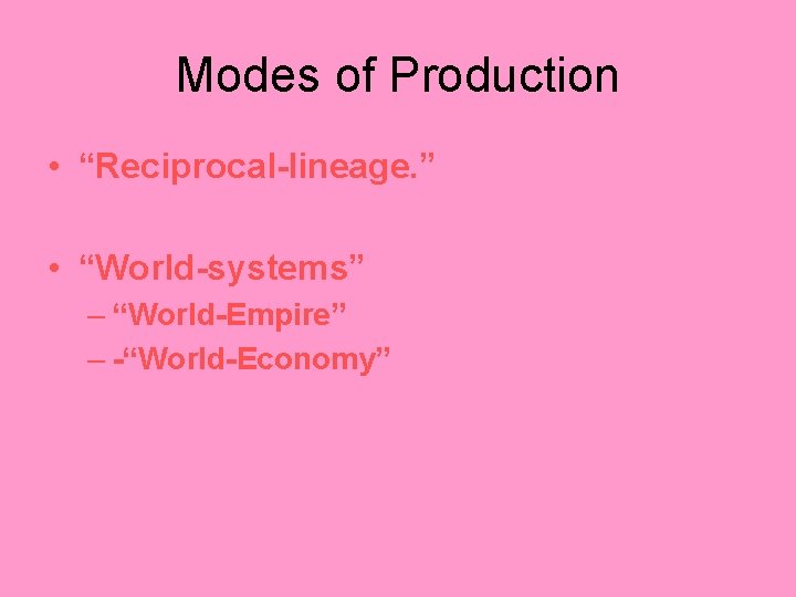 Modes of Production • “Reciprocal-lineage. ” • “World-systems” – “World-Empire” – -“World-Economy” 