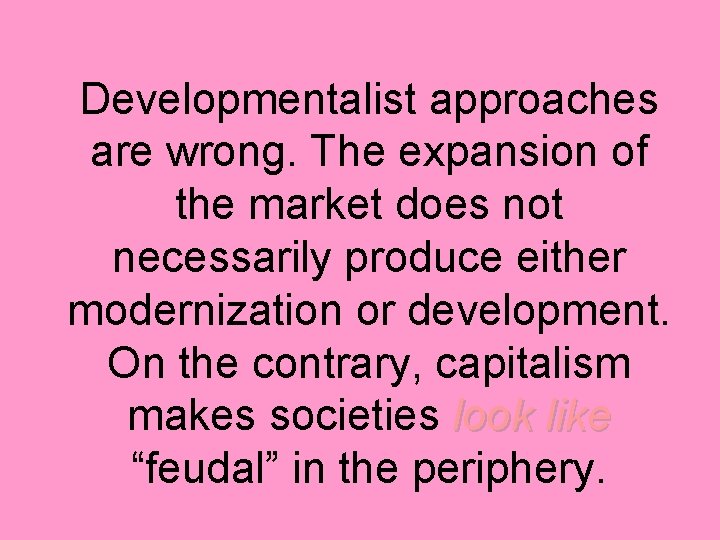 Developmentalist approaches are wrong. The expansion of the market does not necessarily produce either