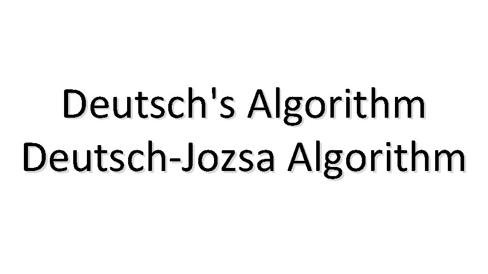Deutsch's Algorithm Deutsch-Jozsa Algorithm 