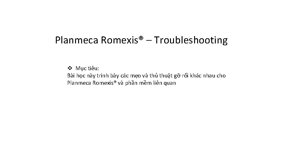 Planmeca Romexis® – Troubleshooting v Mục tiêu: Bài học này trình bày các mẹo