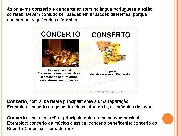 As palavras conserto e concerto existem na língua portuguesa e estão corretas. Devem contudo