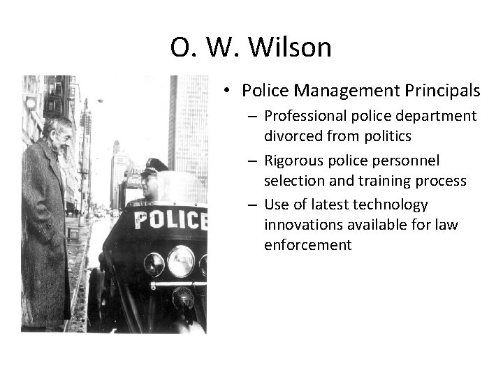 O. W. Wilson • Police Management Principals – Professional police department divorced from politics