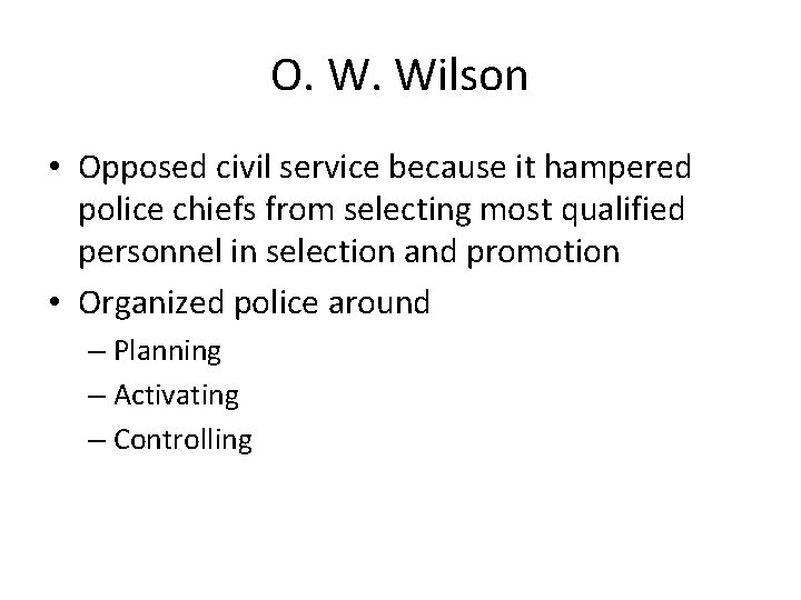 O. W. Wilson • Opposed civil service because it hampered police chiefs from selecting