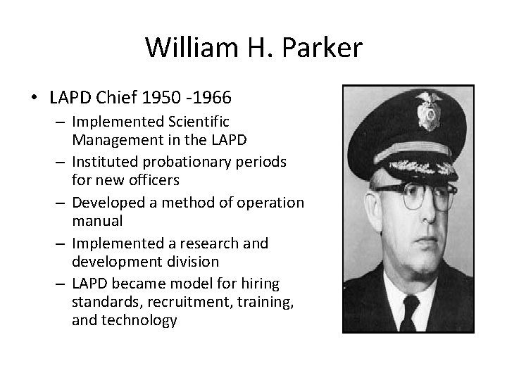 William H. Parker • LAPD Chief 1950 -1966 – Implemented Scientific Management in the