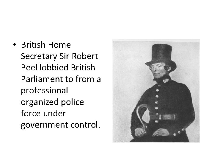  • British Home Secretary Sir Robert Peel lobbied British Parliament to from a