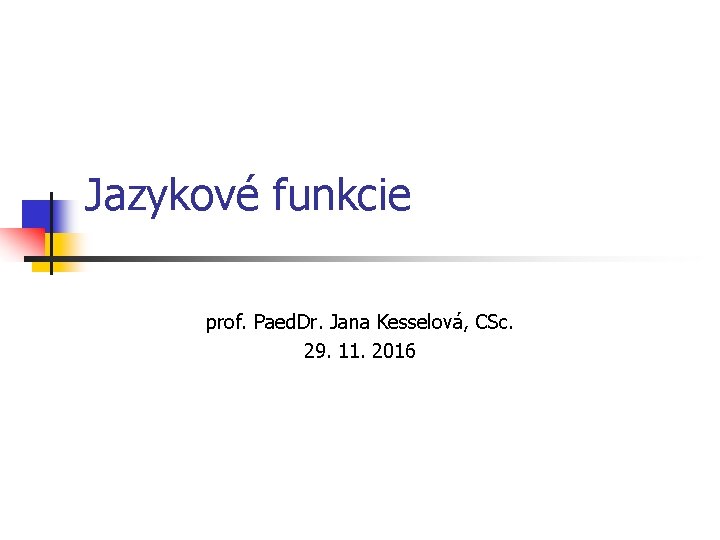 Jazykové funkcie prof. Paed. Dr. Jana Kesselová, CSc. 29. 11. 2016 