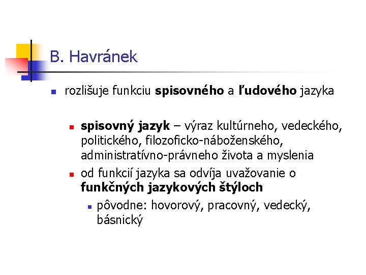 B. Havránek n rozlišuje funkciu spisovného a ľudového jazyka n n spisovný jazyk –