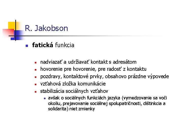 R. Jakobson n fatická funkcia n n nadviazať a udržiavať kontakt s adresátom hovorenie