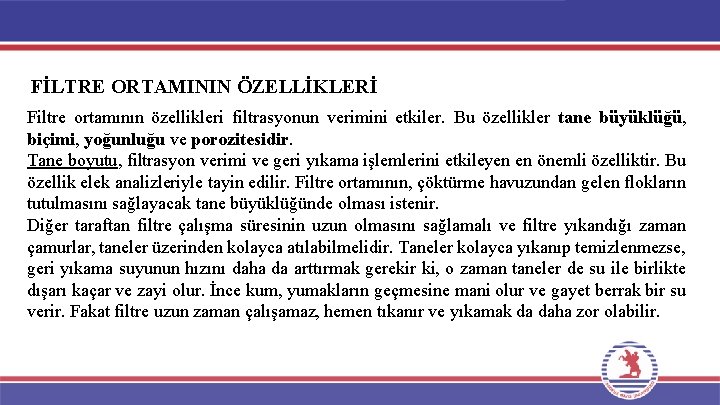 FİLTRE ORTAMININ ÖZELLİKLERİ Filtre ortamının özellikleri filtrasyonun verimini etkiler. Bu özellikler tane büyüklüğü, biçimi,