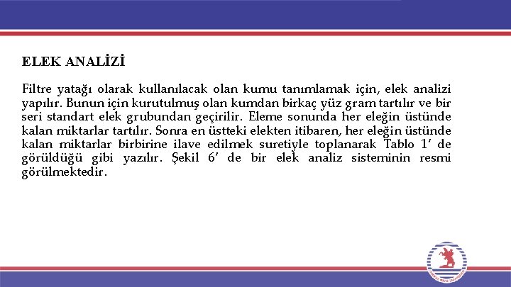 ELEK ANALİZİ Filtre yatağı olarak kullanılacak olan kumu tanımlamak için, elek analizi yapılır. Bunun