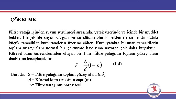 ÇÖKELME Filtre yatağı içinden suyun süzülmesi sırasında, yatak üzerinde ve içinde bir müddet bekler.