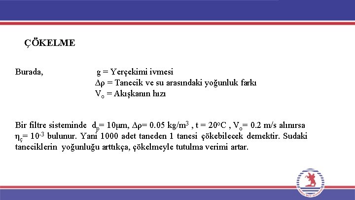 ÇÖKELME Burada, g = Yerçekimi ivmesi ∆ρ = Tanecik ve su arasındaki yoğunluk farkı