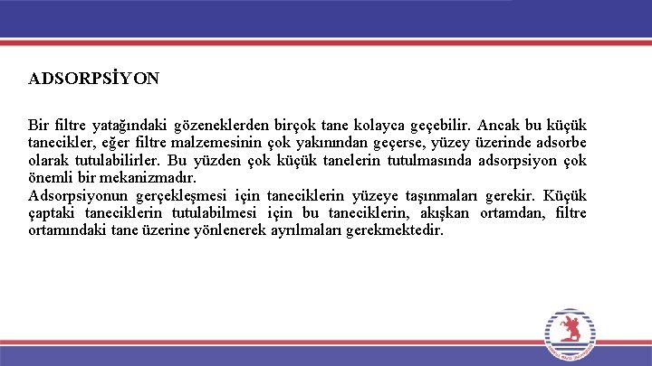 ADSORPSİYON Bir filtre yatağındaki gözeneklerden birçok tane kolayca geçebilir. Ancak bu küçük tanecikler, eğer