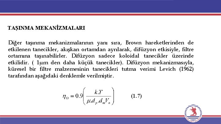 TAŞINMA MEKANİZMALARI Diğer taşınma mekanizmalarının yanı sıra, Brown hareketlerinden de etkilenen tanecikler, akışkan ortamdan