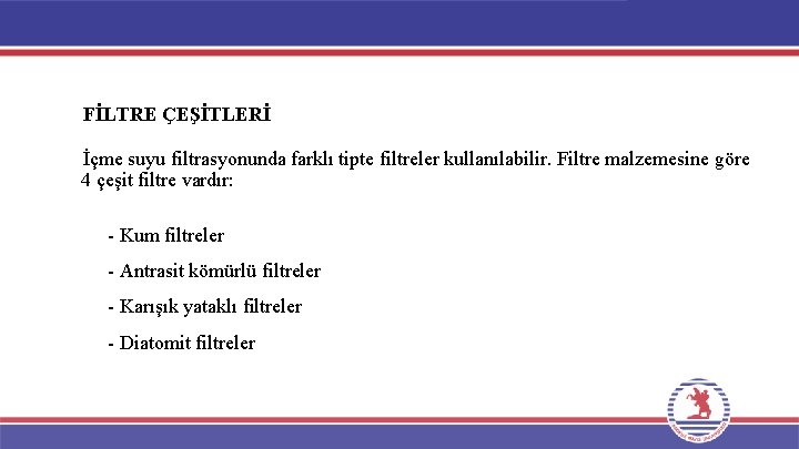 FİLTRE ÇEŞİTLERİ İçme suyu filtrasyonunda farklı tipte filtreler kullanılabilir. Filtre malzemesine göre 4 çeşit