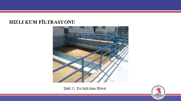 HIZLI KUM FİLTRASYONU Şekil 11. Bir hızlı kum filtresi 