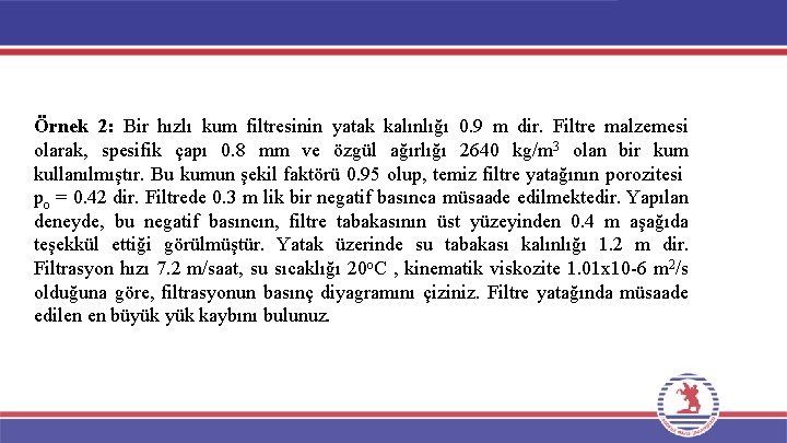 Örnek 2: Bir hızlı kum filtresinin yatak kalınlığı 0. 9 m dir. Filtre malzemesi