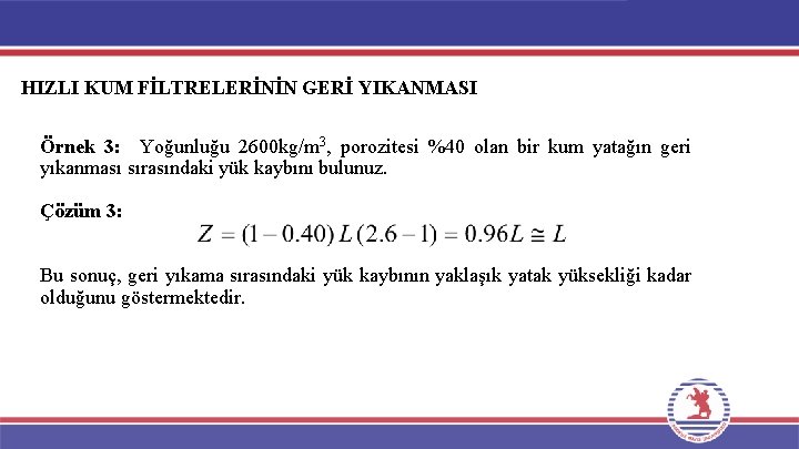 HIZLI KUM FİLTRELERİNİN GERİ YIKANMASI Örnek 3: Yoğunluğu 2600 kg/m 3, porozitesi %40 olan