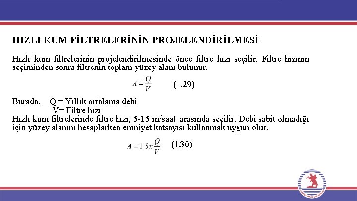 HIZLI KUM FİLTRELERİNİN PROJELENDİRİLMESİ Hızlı kum filtrelerinin projelendirilmesinde önce filtre hızı seçilir. Filtre hızının