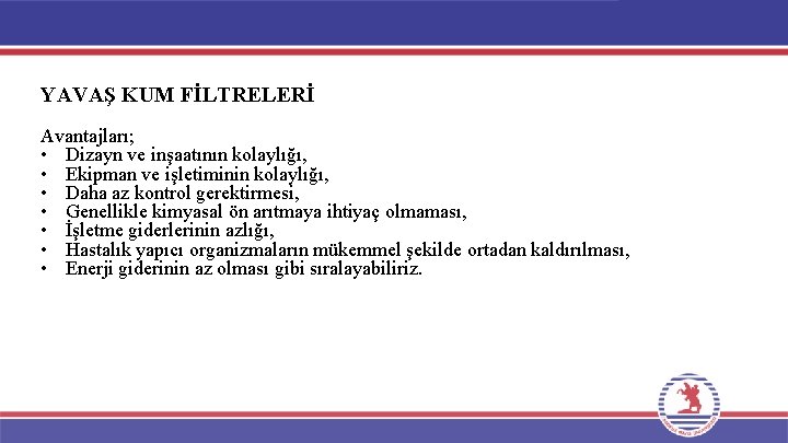 YAVAŞ KUM FİLTRELERİ Avantajları; • Dizayn ve inşaatının kolaylığı, • Ekipman ve işletiminin kolaylığı,