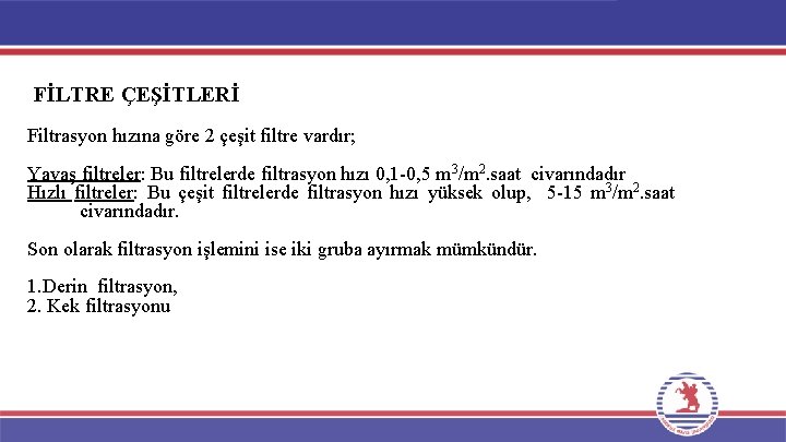 FİLTRE ÇEŞİTLERİ Filtrasyon hızına göre 2 çeşit filtre vardır; Yavaş filtreler: Bu filtrelerde filtrasyon