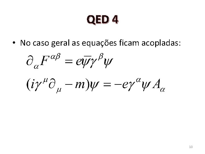 QED 4 • No caso geral as equações ficam acopladas: 10 