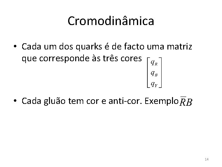 Cromodinâmica • Cada um dos quarks é de facto uma matriz que corresponde às